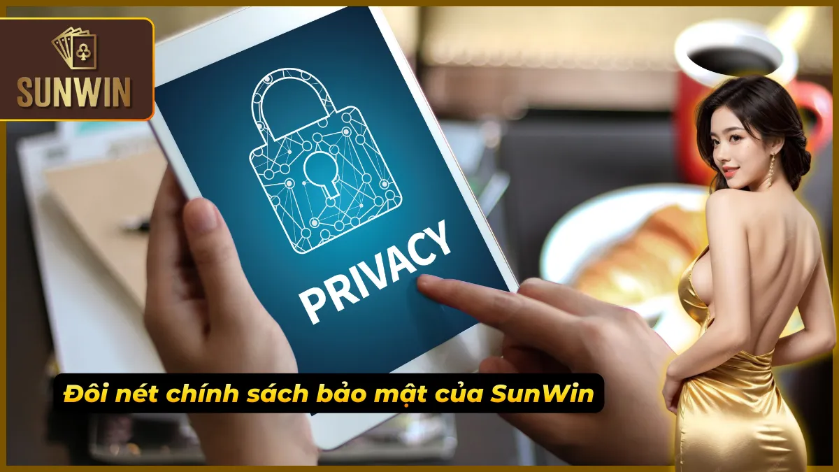 Chính sách bảo mật 1 Điểm nổi bật trong Chính sách bảo mật của SunWin