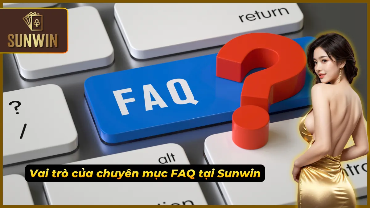 FAQ – Sunwin Giải Đáp Mọi Thắc Mắc Phổ Biến Nhanh Và Dễ Hiểu 1 FAQ giúp cược thủ chủ động nắm bắt thông tin nhanh chóng