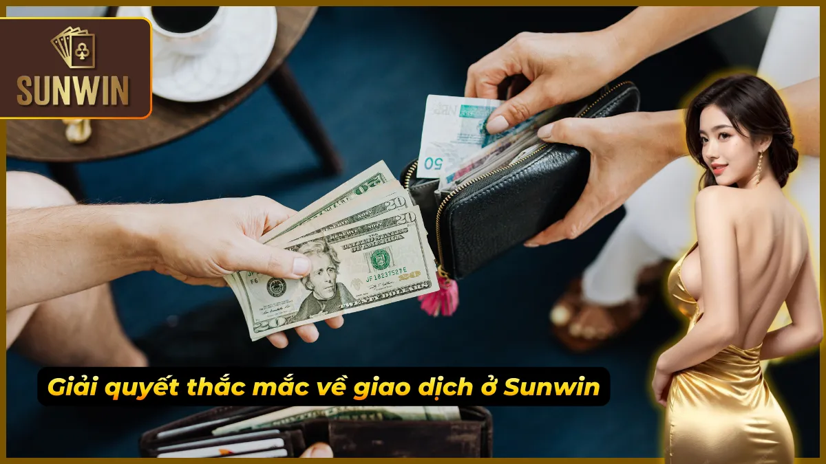 FAQ – Sunwin Giải Đáp Mọi Thắc Mắc Phổ Biến Nhanh Và Dễ Hiểu 3 Thông tin giao dịch được giải đáp dễ hiểu và cụ thể