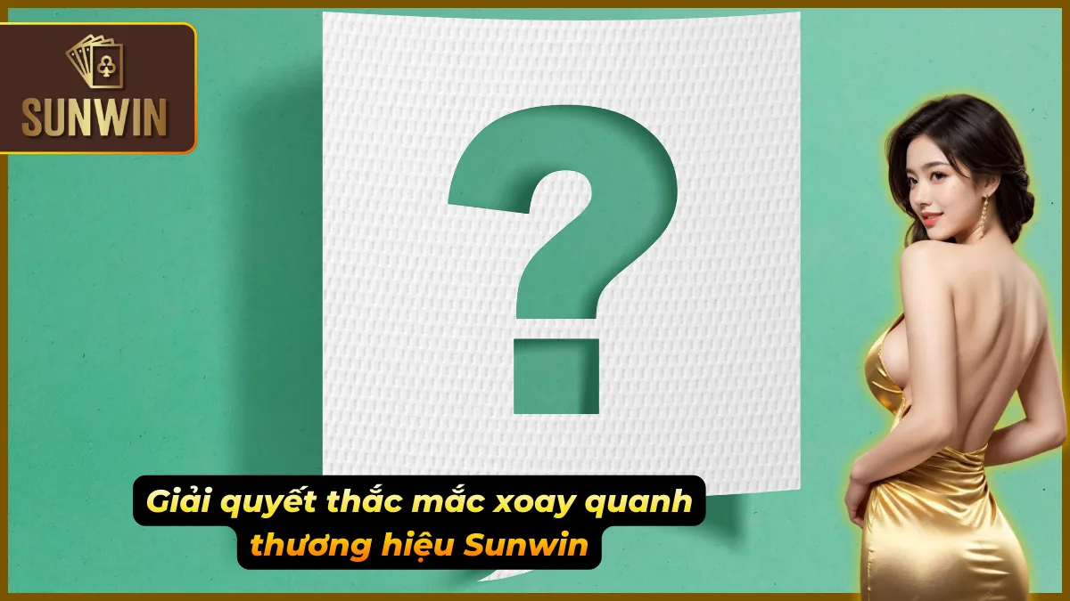 FAQ – Sunwin Giải Đáp Mọi Thắc Mắc Phổ Biến Nhanh Và Dễ Hiểu 7 FAQ cung cấp cái nhìn rõ nét về uy tín của Sunwin