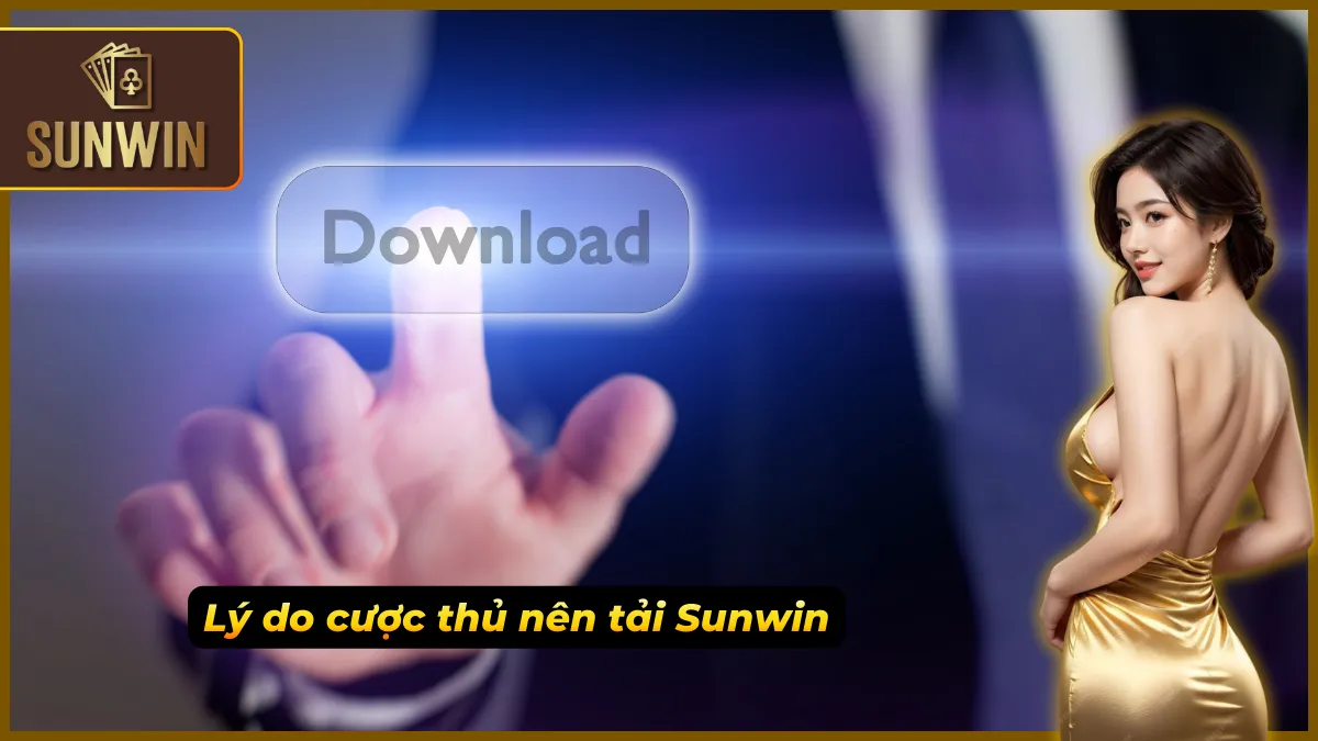 Tải Sunwin - Hướng Dẫn Cài Ứng Dụng Game Đổi Thưởng An Toàn 2 Những điểm nổi bật khiến việc tải Sunwin trở nên cần thiết
